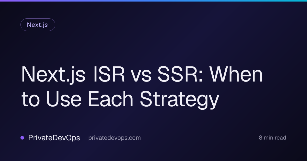Next.js ISR vs SSR: When to Use Each Strategy